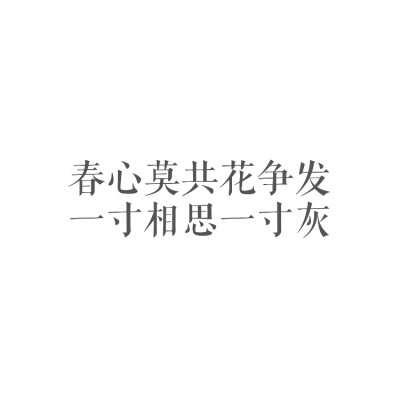 春心莫共花争发，
一寸相思一寸灰。
——李商隐《无题》