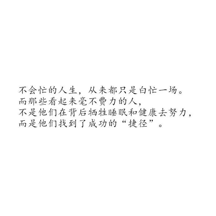 所有人都只是普通人，那些看起来自带光芒的人，也不过是比普通人更会努力罢了。——《不会忙，等于白忙》 ​​​​