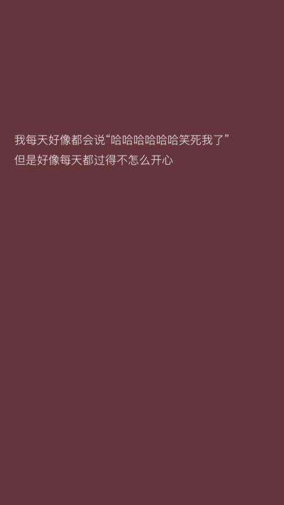 我每天好像都会说“哈哈哈哈哈哈笑死我了”
但是好像每天都过得不怎么开心
