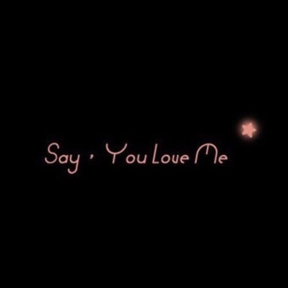 say，you love me