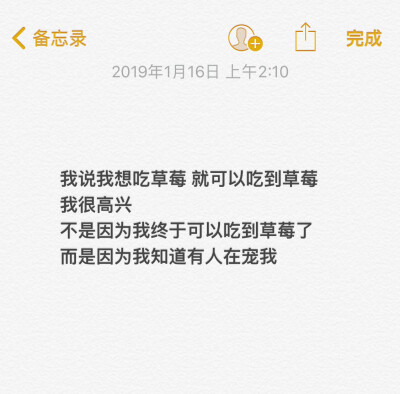 我说我想吃草莓 就可以吃到草莓
我很高兴
不是因为我终于可以吃到草莓了
而是因为我知道有人在宠我