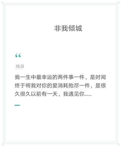 我一生中最幸运的两件事
一件，是时间终于把我对你的爱消耗殆尽
一件，是很久很久以前有一天，遇见你