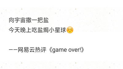 向宇宙撒一把盐
今天晚上吃盐焗小星球☺️
——网易云热评《game over!》