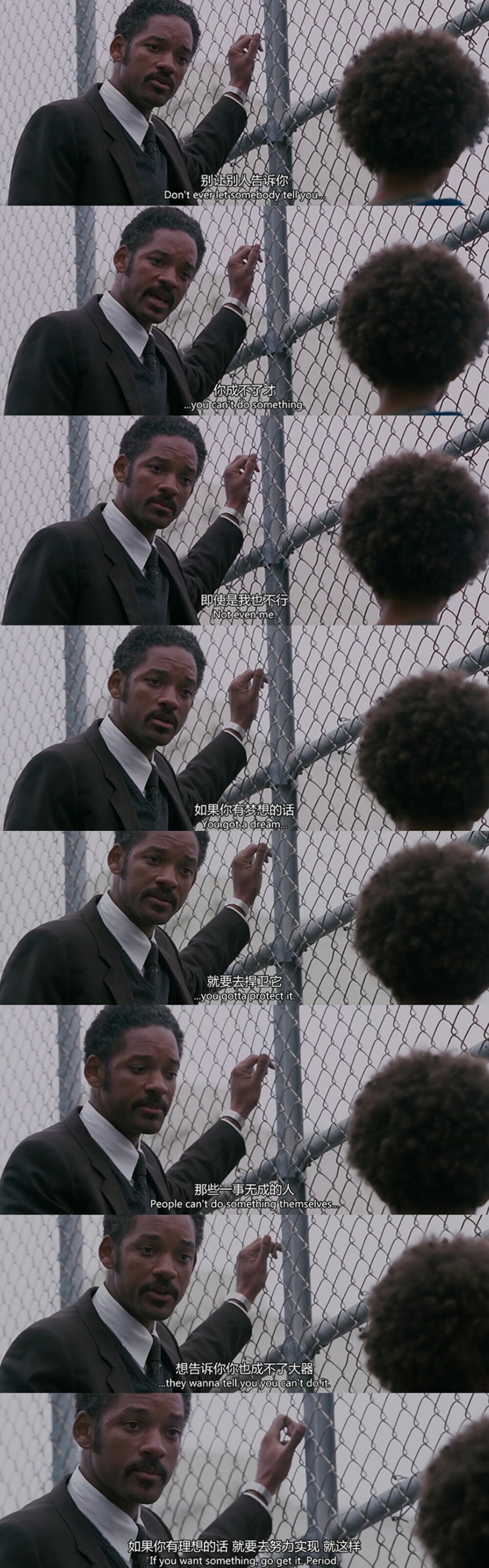 Don't ever let somebody tell you...
...you can't do something.
Not even me.
You got a dream...
...you gotta protect it.
People can't do something themselves...
...they wanna tell you you can't do it.
If you want something, go get it.
——The Pursuit of Happyness