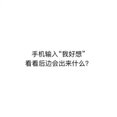 “ 手机输入“我好想”，一直点第一个字到最后，看看后边会出来什么？ ”