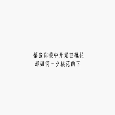 字：都说你眼中开倾世桃花 却如何一夕桃花雨下
——《上邪》
白底
自制 勿二次转载 侵删