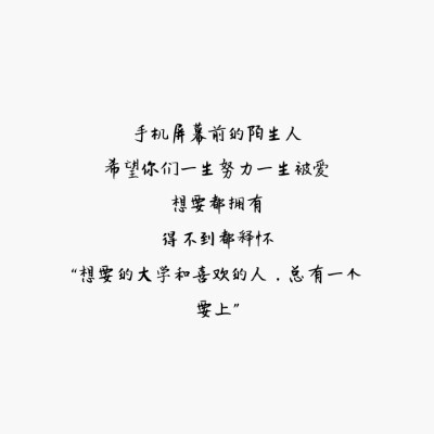 字：手机屏幕前的陌生人，希望你们一生努力一生被爱，想要都拥有，得不到都释怀，“想要的大学和喜欢的人，总有一个要上”
勿二次转载 侵删