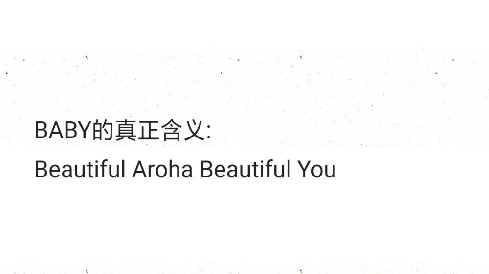 BABY的真正含义:
Beautiful Aroha Beautiful You