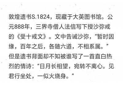 敦煌遗书S.1824，现藏于大英图书馆。公元888年，三界寺僧人法信写下授沙弥戒的《受十戒文》。文中告诫沙弥，“暂时因缘，百年之后，各随六道，不相系属。” 但是遗书背面却不知被谁写了一首直白热烈的情诗：“日月长…