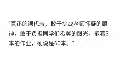 “真正的课代表，敢于挑战老师怀疑的眼神，敢于负担同学们希冀的眼光，抱着3本的作业，硬说是60本。”