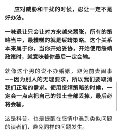 应对威胁和干扰的时候，忍让一定不是好办法。
一味退让只会让对方来越来嚣张，所有的策略当中，最糟糕的就是绥靖策略。这个关系本来属于你，当你开始妥协，开始使用绥靖政策时，就意味着你最后一定会输。
就像这个男…