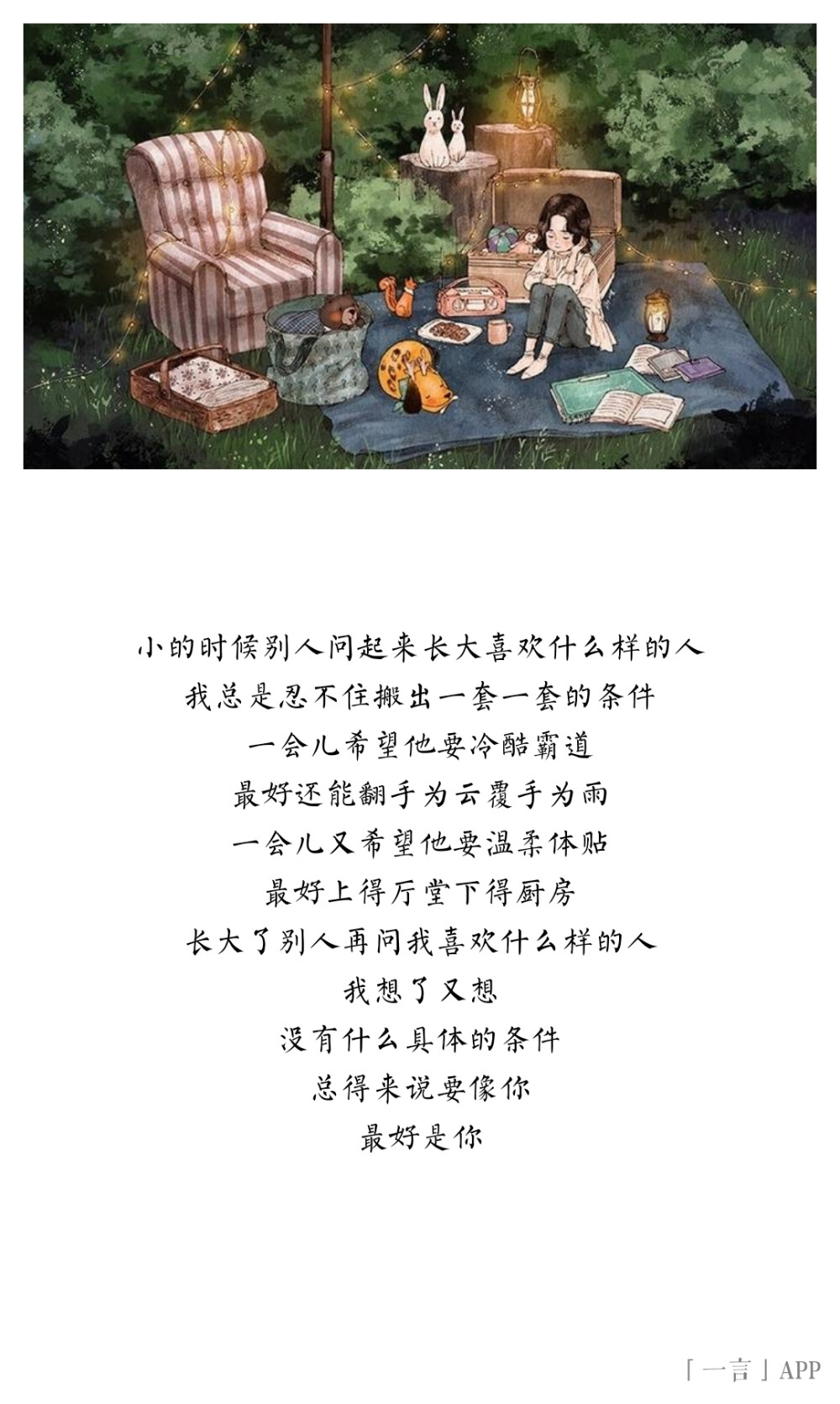 ♚
小的时候别人问起来长大喜欢什么样的人
我总是忍不住搬出一套一套的条件
一会儿希望他要冷酷霸道
最好还能翻手为云覆手为雨
一会儿又希望他要温柔体贴
最好上得厅堂下得厨房
长大了别人再问我喜欢什么样的人
我想了又想
没有什么具体的条件
总得来说要像你
最好是你