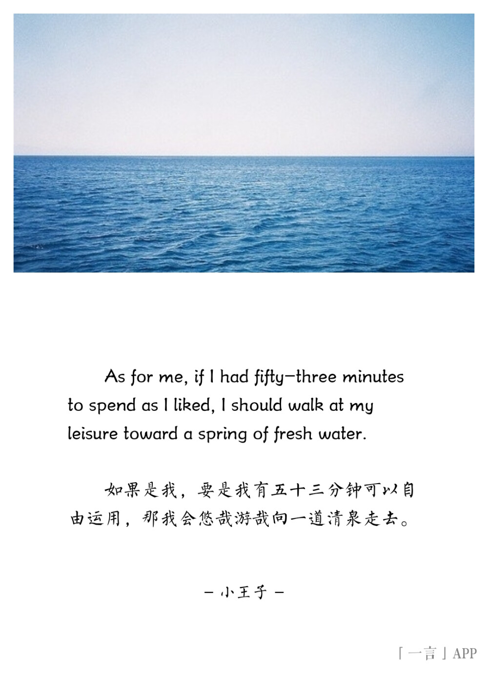 ♚
As for me, if I had fifty-three minutes to spend as I liked, I should walk at my leisure toward a spring of fresh water.
如果是我，要是我有五十三分钟可以自由运用，那我会悠哉游哉向一道清泉走去。
——小王子