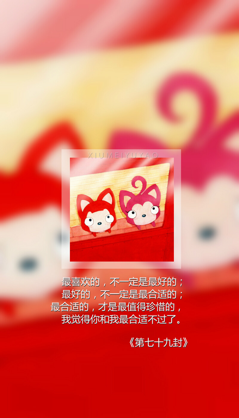 阿狸的999封情书 【最喜欢的，不一定是最好的；最好的，不一定是最合适的；最合适的，才是最值得珍惜的，我觉得你和我最合适不过了。】