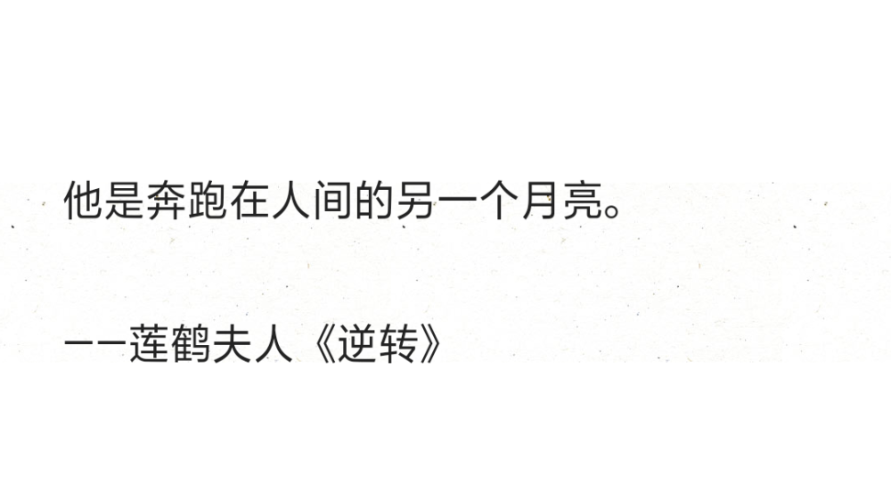 他是奔跑在人间的另一个月亮。
——莲鹤夫人《逆转》 ​​​