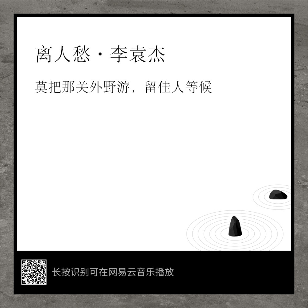 “莫把那关外野游，留佳人等候”
《离人愁》
网易云音乐