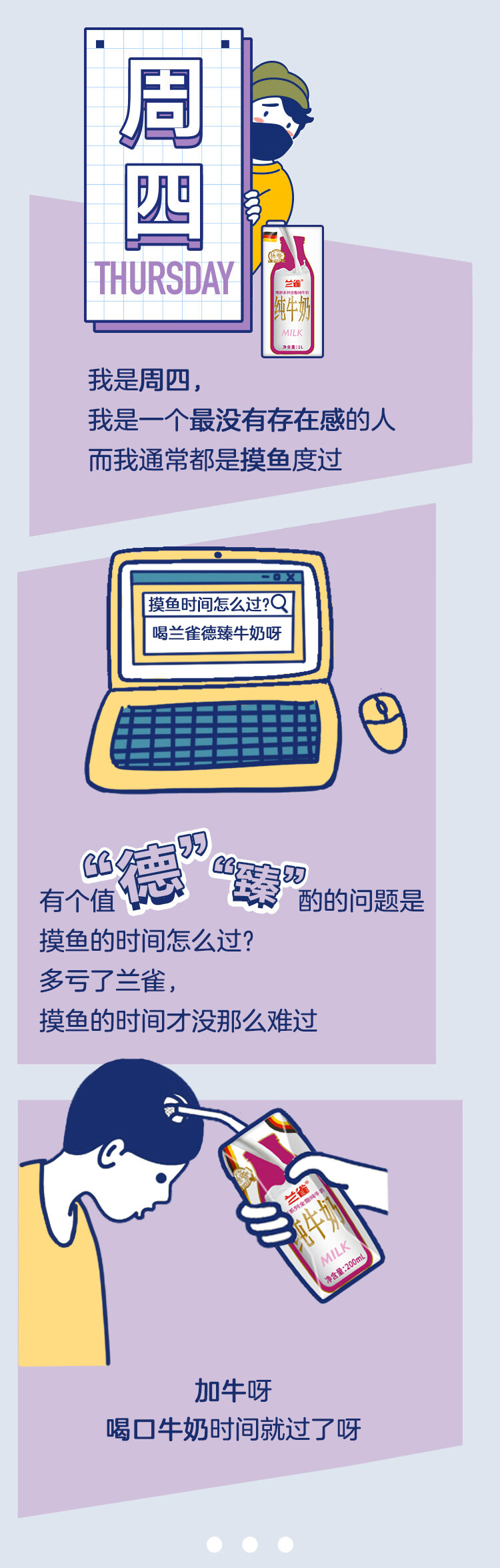 牛奶系列一周配
心情烦躁？来点甜来点电
午后的困倦和燥热，堆积如山的工作，分分钟都坏坏了好心情。烦躁、不想干活怎么办？别担心，提前准备一盒牛奶，随时拯救心情~一口香甜一口醇，瞬间唤醒满满能量，随时回归干劲十足的“正轨”hhh~研究证明，牛奶中的色氨酸可以促进人体血清素的分泌，使人产生愉悦感和幸福感呢！心情愉悦大脑清醒，工作效率噌噌往上提！