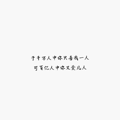 字：于千万人中你只喜我一人
可百亿人中你又爱几人
白底
自制 勿二次转载