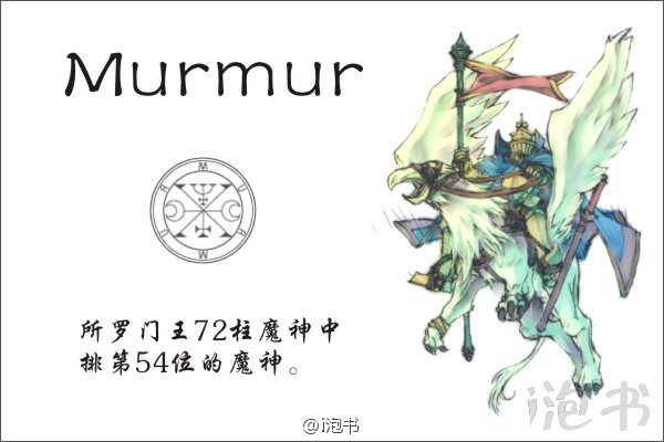 毛莫(Murmur)所罗门王72柱魔神中排第54位的魔神，位阶公爵与伯爵，统帅30个军团。是一名头戴公爵之冠，胯下狮鹫的战士。其授人以哲学，可以回答召唤者有关死者魂灵的问题。