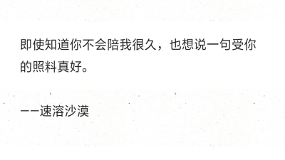 即使知道你不会陪我很久，也想说一句受你的照料真好。
——速溶沙漠