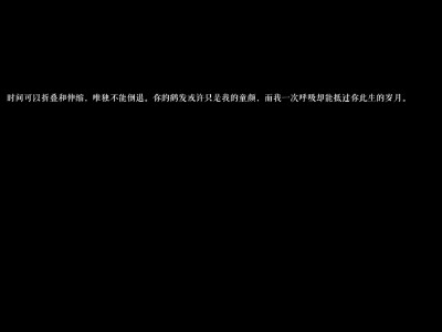 时间可以折叠和伸缩，唯独不能倒退。你的鹤发或许只是我的童颜，而我一次呼吸能抵过你此生的岁月。（——《星际穿越》评论摘自豆瓣）