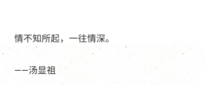情不知所起，一往情深。
——汤显祖