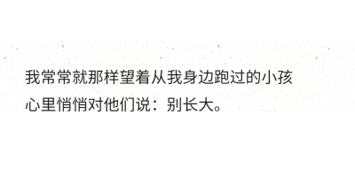 我常常就那样望着从我身边跑过的小孩
心里悄悄对他们说：别长大。