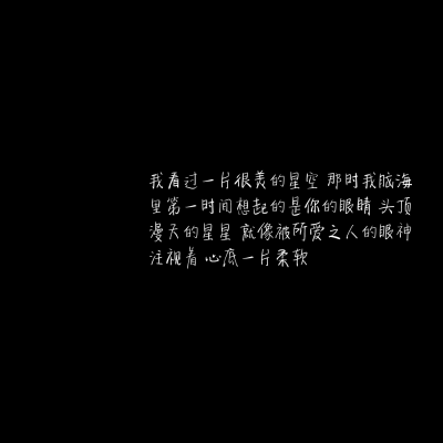 1、我原本是叼着烟在小巷堵人的 直到遇见你 我开始留意橱窗里的白裙子
2、我看过一片很美的星空 那时我脑海里第一时间想起的是你的眼睛 头顶漫天的星星 就像被所爱之人的眼神注视着 心底一片柔软
3、夏天有梅子味…