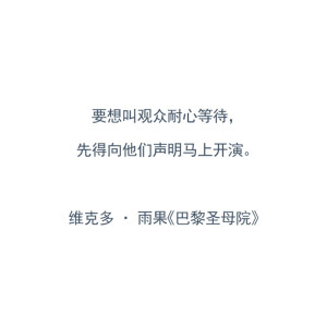 要想叫观众耐心等待，先得向他们声明马上开演。
——维克多·雨果《巴黎圣母院》