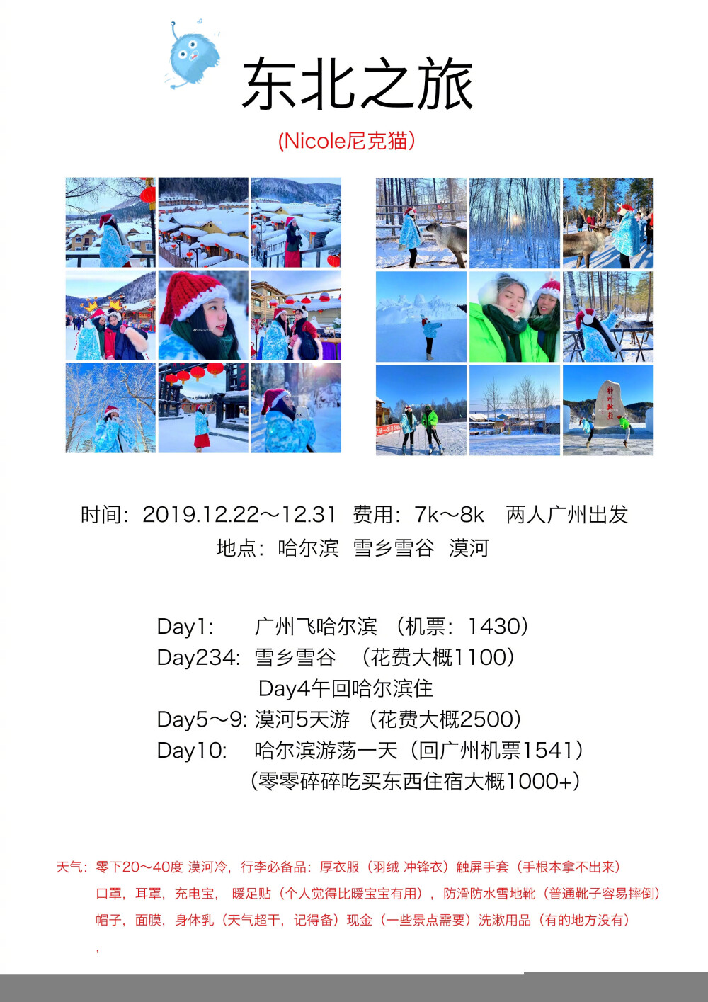 【哈尔滨旅游攻略】Day1:  广州~飞哈尔滨 (机票:1430)Day234:雪乡雪谷  (花费大概1 100)Day4午回哈尔滨住Day5~9:漠河5天游  (花费大概2500)Day10:  哈尔滨游荡一天(回广州机票1541)(零零碎碎吃买东西住宿大概1 000+)#365个旅行故事#投稿：Nicole尼克猫