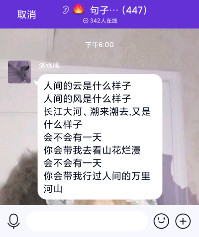 人间的云是什么样子
人间的风是什么样子
长江大河、潮来潮去,又是什么样子
会不会有一天
你会带我去看山花烂漫
会不会有一天
你会带我行过人间的万里河山