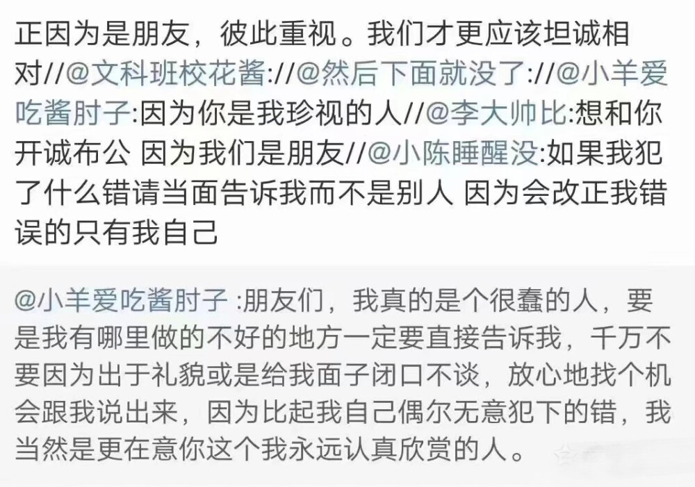 朋友们，我真的是个很蠢的人，要是我有哪里做的不好的地方一定要直接告诉我，千万不要因为出于礼貌或是给我面子闭口不谈，放心地找个机会跟我说出来，因为比起我自己偶尔无意犯下的错，我当然是更在意你这个我永远认真欣赏的人。