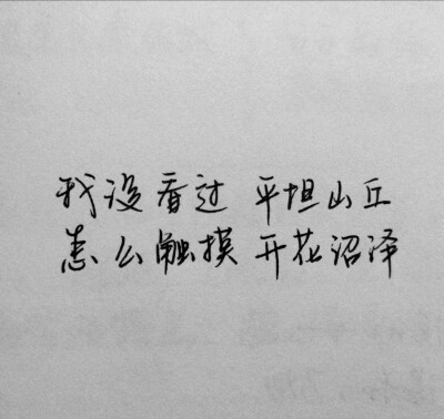 “我没看过，平坦山丘
怎么触摸，开花沼泽”
——郭顶《凄美地》