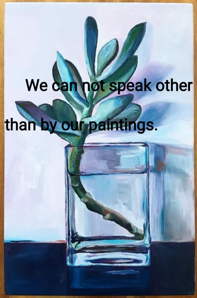 We can not speak other than by our paintings.