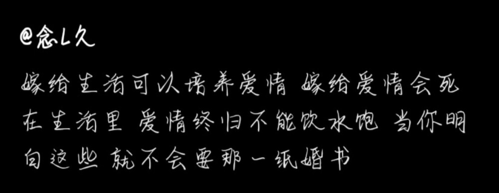 “嫁给生活可以培养爱情 嫁给爱情会死在生活里 爱情终归不能饮水饱 当你明白这些 就不会要那一纸婚书”