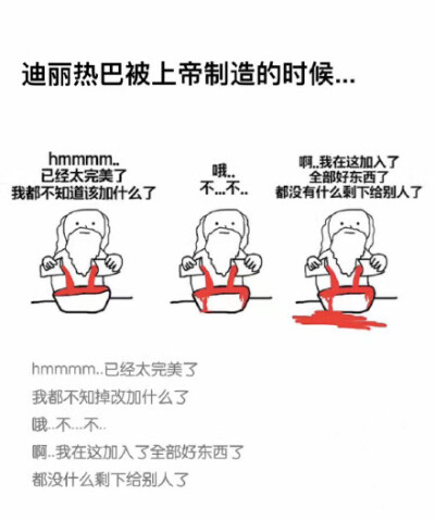 迪丽热巴被上帝制造的时候。。。
上帝：hmmmmmm...已经太完美了，我都不知道该加上什么了。哦...不....不。啊 我在这加入了全部好东西，都没什么剩下给别人了