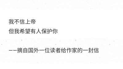 我不信上帝
但我希望有人保护你
——摘自国外一位读者给作家的一封信