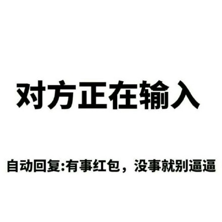 对方正在输入自动回复有事红包,没事就别逼逼