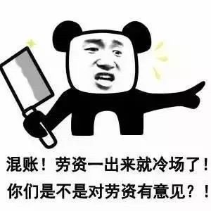 混账!劳资一出来就冷场了!你们是不是对劳资有意见?!