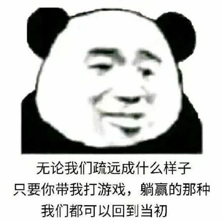 无论我们疏远成什么样子，只要你带我打游戏，躺嬴的那种我们都可以回到当初