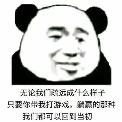 无论我们疏远成什么样子，只要你带我打游戏，躺嬴的那种我们都可以回到当初