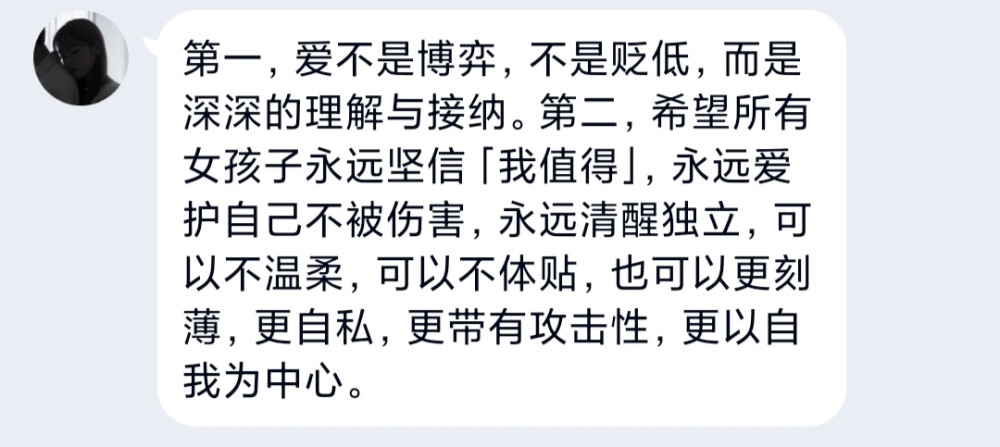 第一，爱不是博弈，不是贬低，而是深深的理解与接纳。第二，希望所有女孩子永远坚信「我值得」，永远爱护自己不被伤害，永远清醒独立，可以不温柔，可以不体贴，也可以更刻薄，更自私，更带有攻击性，更以自我为中心。 ​​​