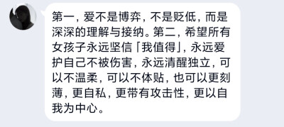 第一，爱不是博弈，不是贬低，而是深深的理解与接纳。第二，希望所有女孩子永远坚信「我值得」，永远爱护自己不被伤害，永远清醒独立，可以不温柔，可以不体贴，也可以更刻薄，更自私，更带有攻击性，更以自我为中心…