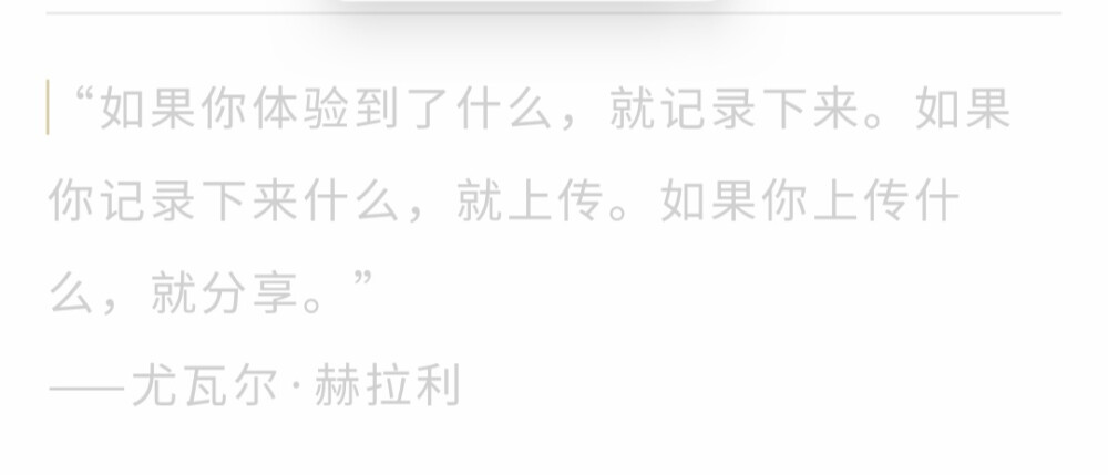 如果你体验到了什么，就记录下来。如果你记录下来什么，就上传。如果你上传什么，就分享。
——尤瓦尔•赫拉利