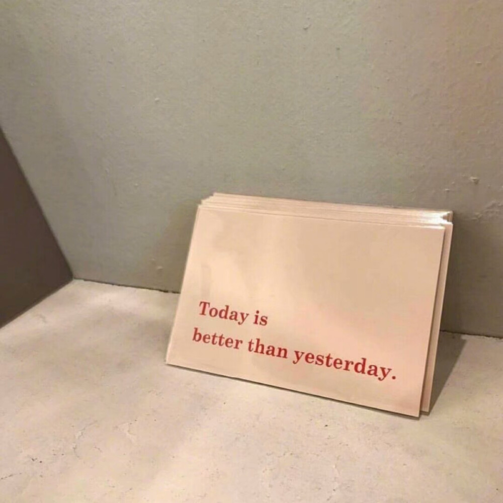 Today is better than yesterday . 