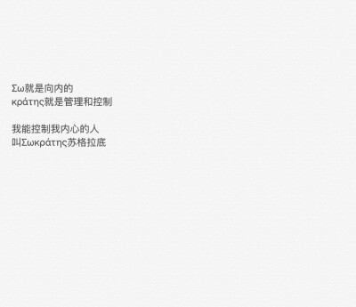 
Σω就是向内的
κράτης就是管理和控制
我能控制我内心的人
叫Σωκράτης苏格拉底